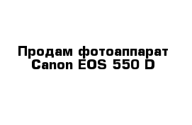 Продам фотоаппарат Canon EOS 550 D 